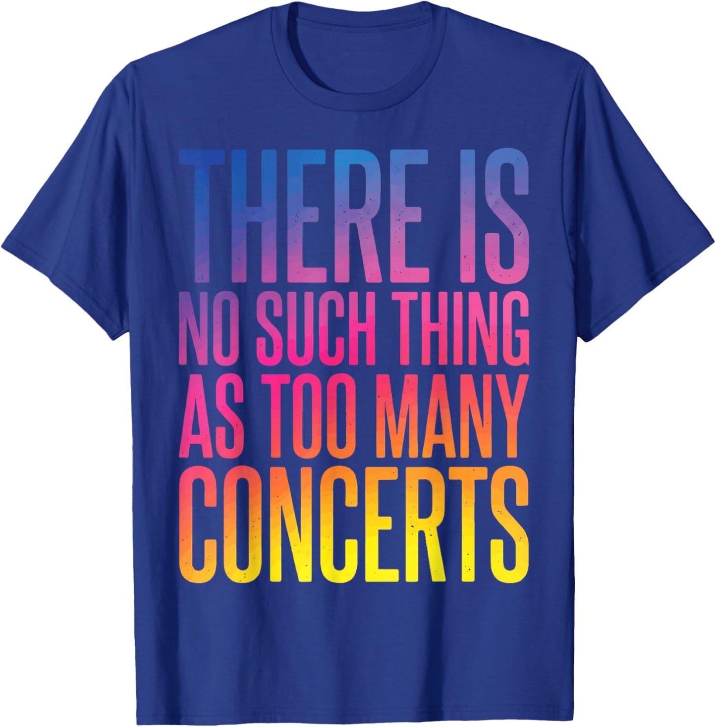 There is No Such Thing As Too Many Concerts T-Shirt - T-Shirt | Royal
