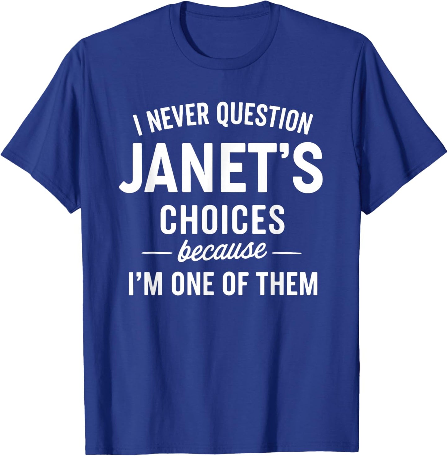 I Never Question JANET'S Choices Because I'm One of Them T-Shirt - T-Shirt | Royal
