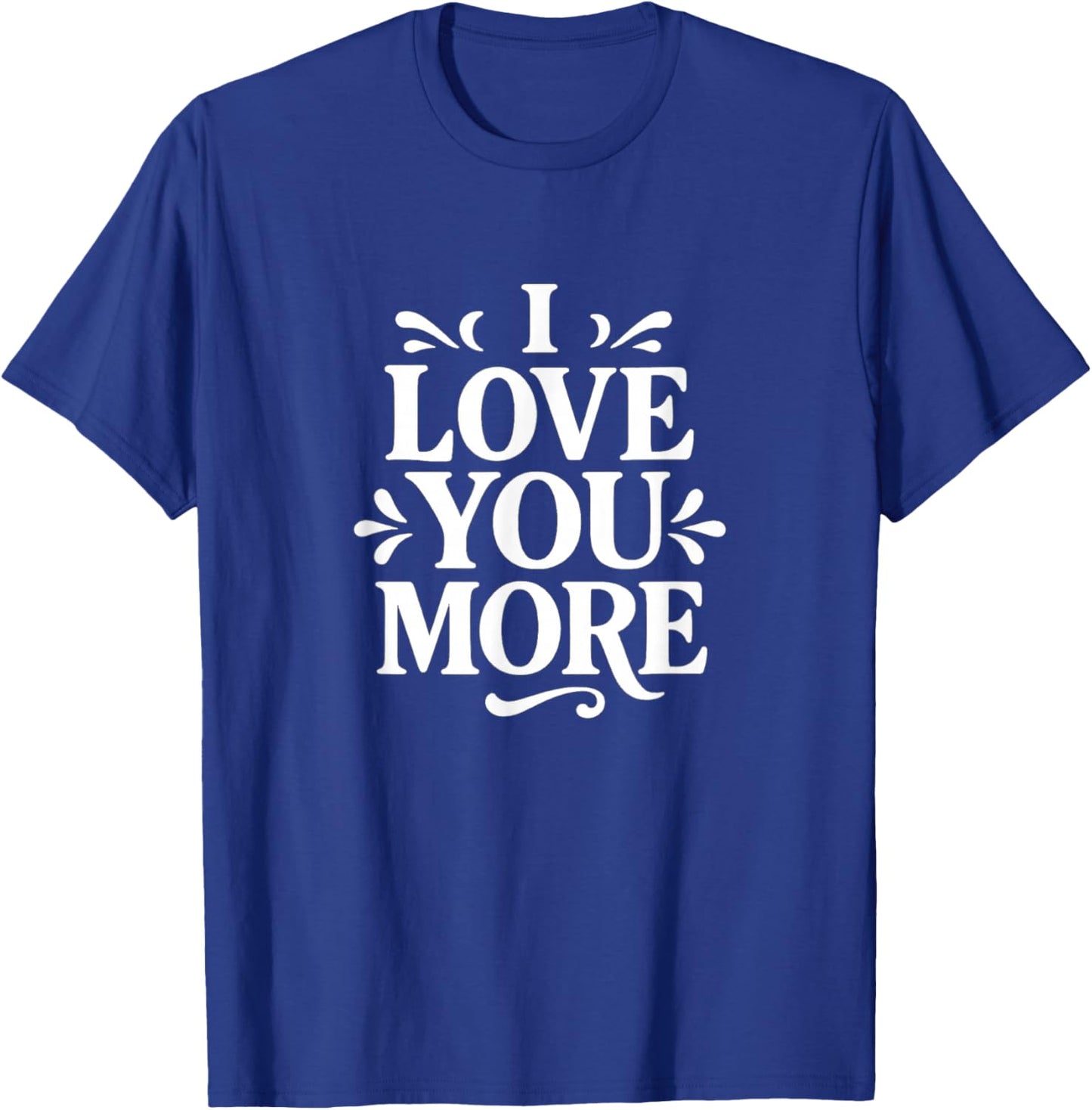 I Love You More T-Shirt - T-Shirt | Royal