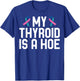 My Thyroid is A Hoe - Thyroid Cancer Survivor T-Shirt - T-Shirt | Royal