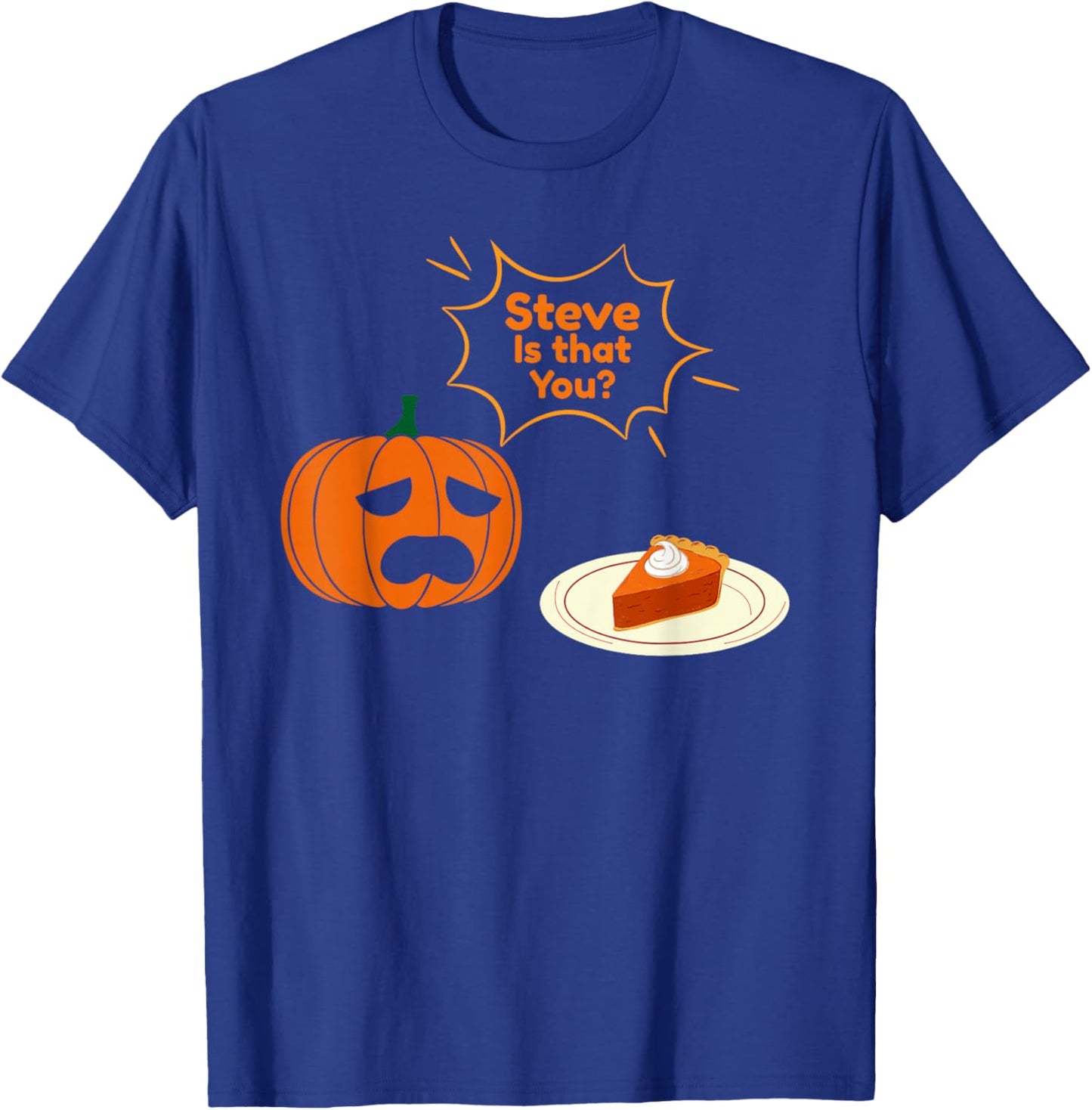 Steve is That You ? Funny Pumpkin Thanksgiving T-Shirt - T-Shirt | Royal