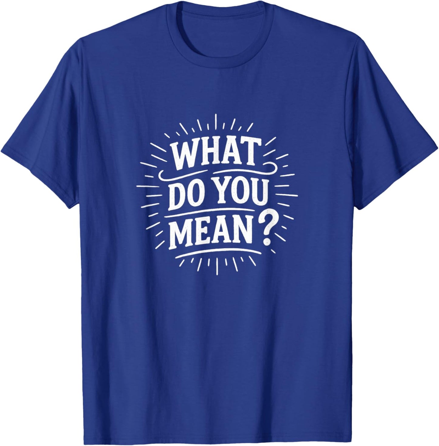What Do You Mean? T-Shirt - T-Shirt | Royal