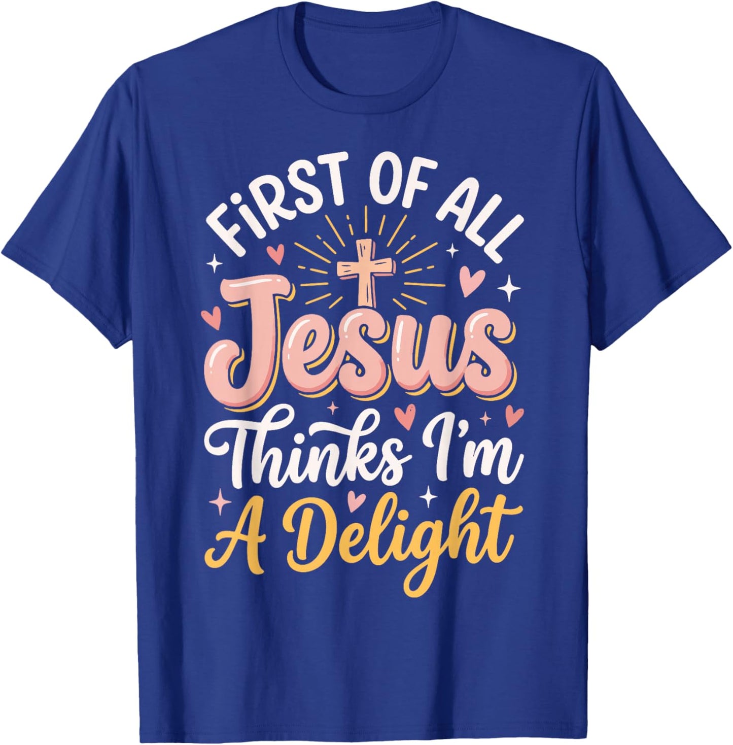 First of All Jesus Thinks Im A Delight T-Shirt - T-Shirt | Royal