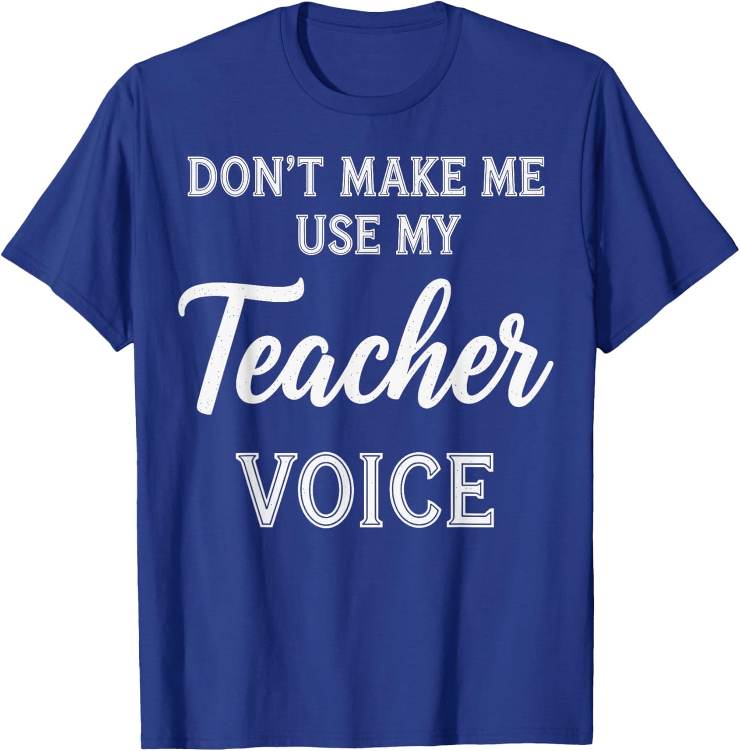 Don't Make Me Use My Teacher Voice T-Shirt - T-Shirt | Royal