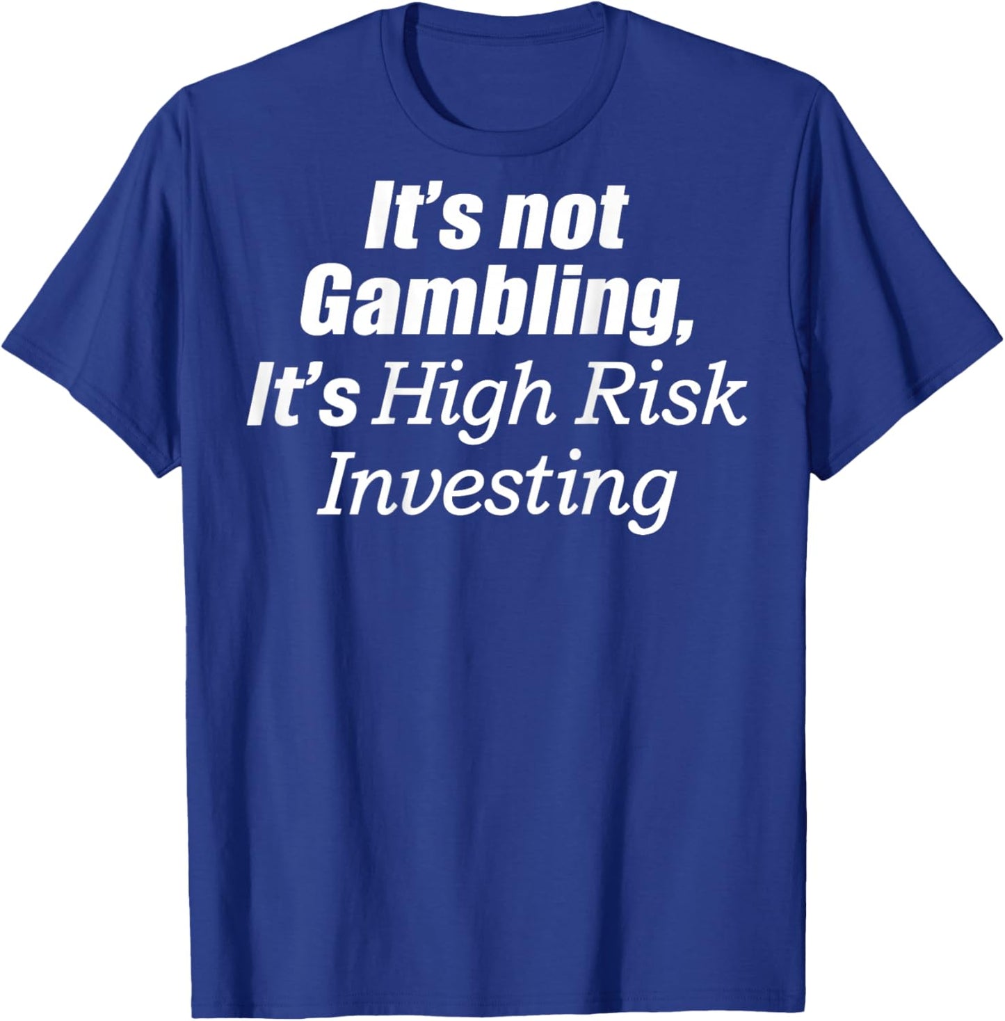 It's Not Gambling It's High Risk Investing (on Back) T-Shirt - T-Shirt | Royal