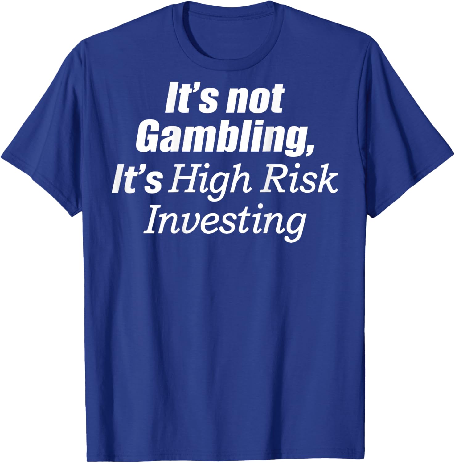 It's Not Gambling It's High Risk Investing (on Back) T-Shirt - T-Shirt | Royal