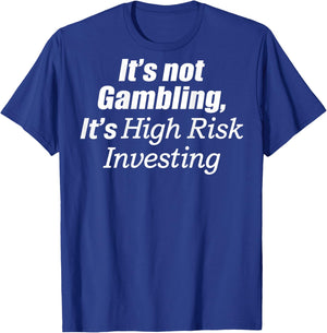It's Not Gambling It's High Risk Investing (on Back) T-Shirt - T-Shirt | Royal