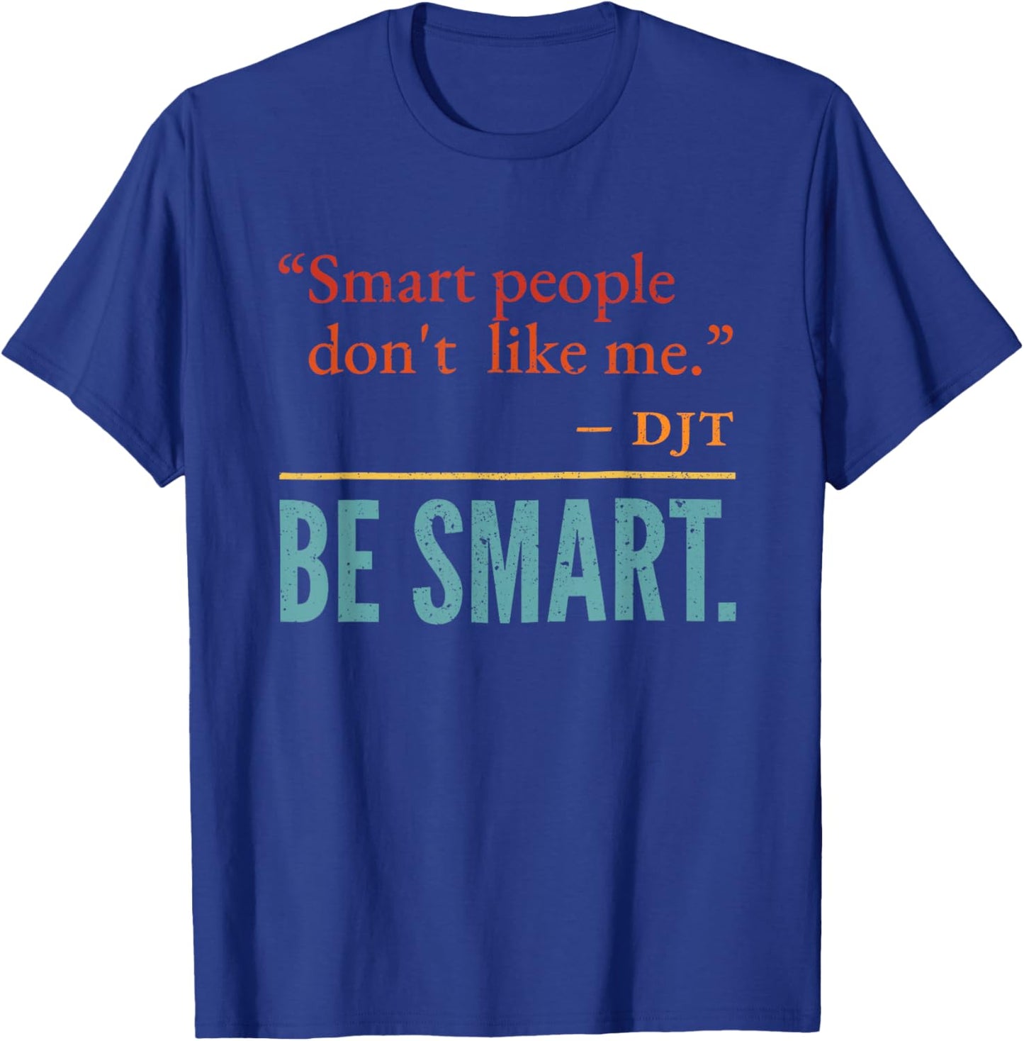 Smart People Don't Like me DJT BE Smart T-Shirt - T-Shirt | Royal