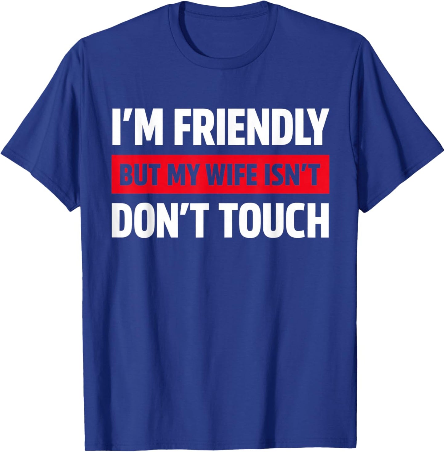 I'm Friendly But My Wife Isn't Don't Touch Funny T-Shirt - T-Shirt | Royal