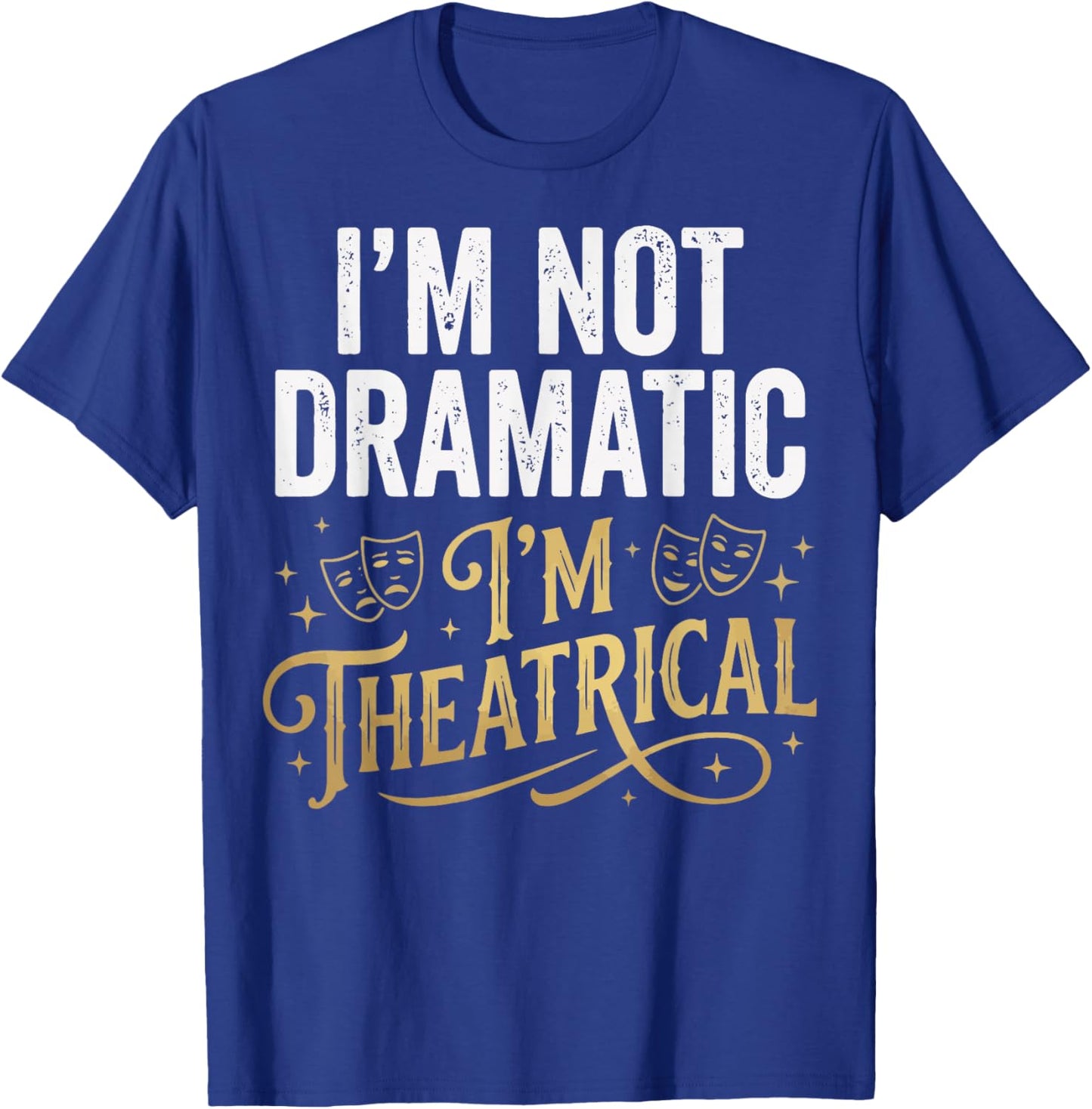 I'm Not Dramatic I'm Theatrical T-Shirt - T-Shirt | Royal