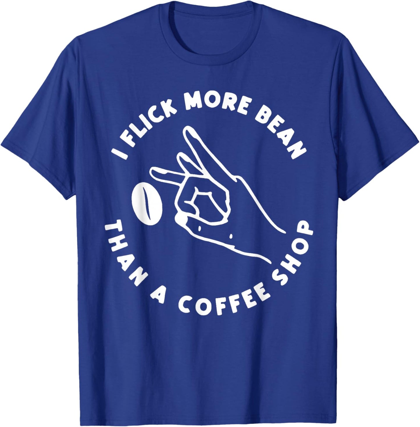I Flick More Bean Than A Coffee Shop Coffee Lover Men Women T-Shirt - T-Shirt | Royal