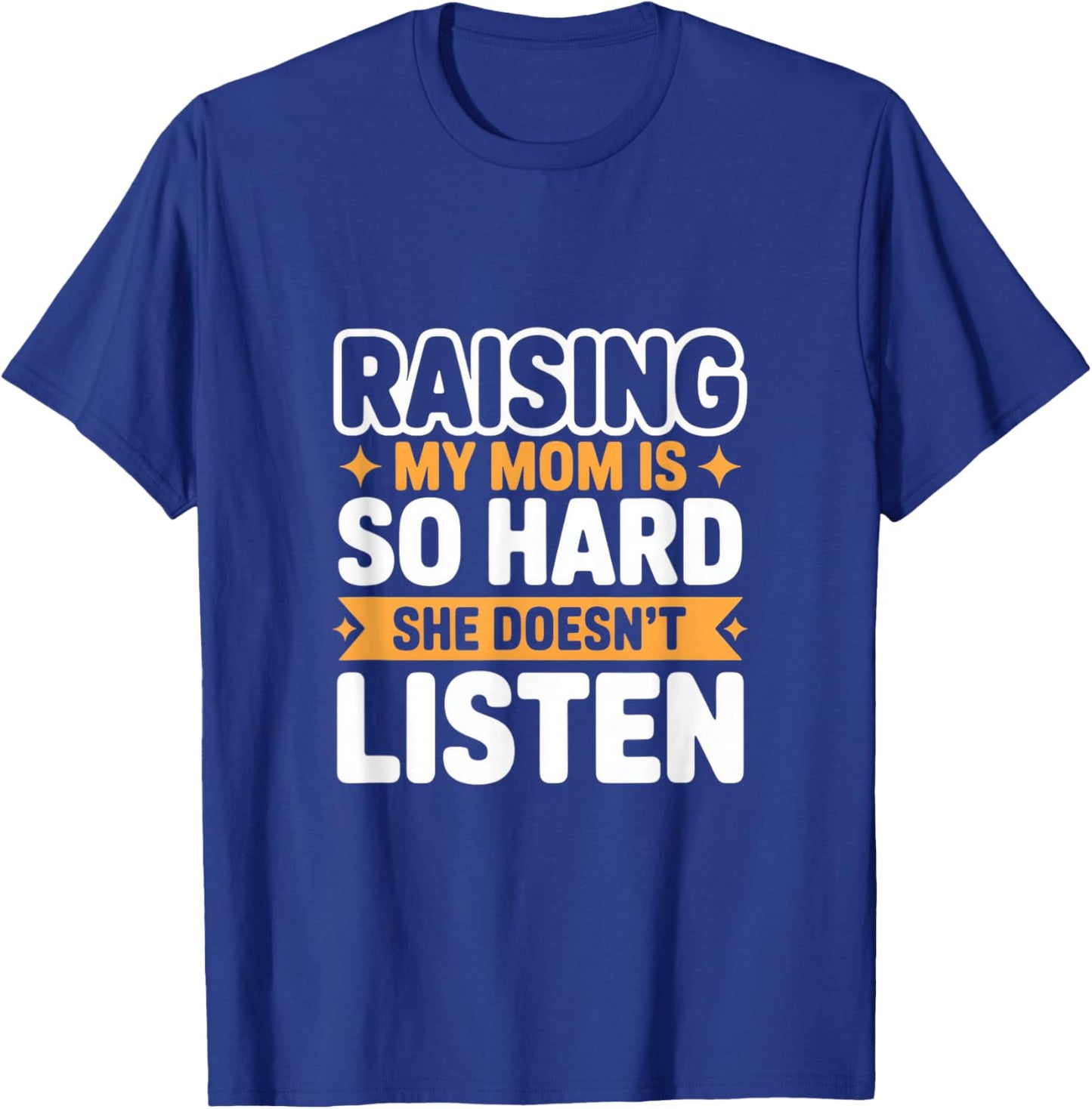 Funny Raising My Mom is So Hard She Doesn't Listen T-Shirt - T-Shirt | Royal