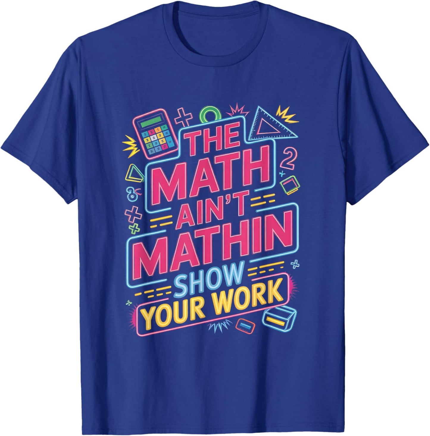 The Math Ain't Mathin Show Your Work Teacher T-Shirt - T-Shirt | Royal
