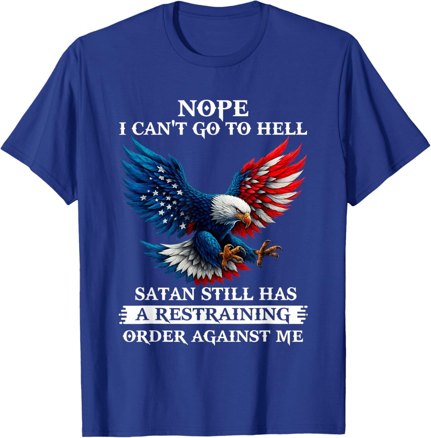 Nope I Can't Go to Hell Satan Still Has A Restraining Order T-Shirt - T-Shirt | Royal