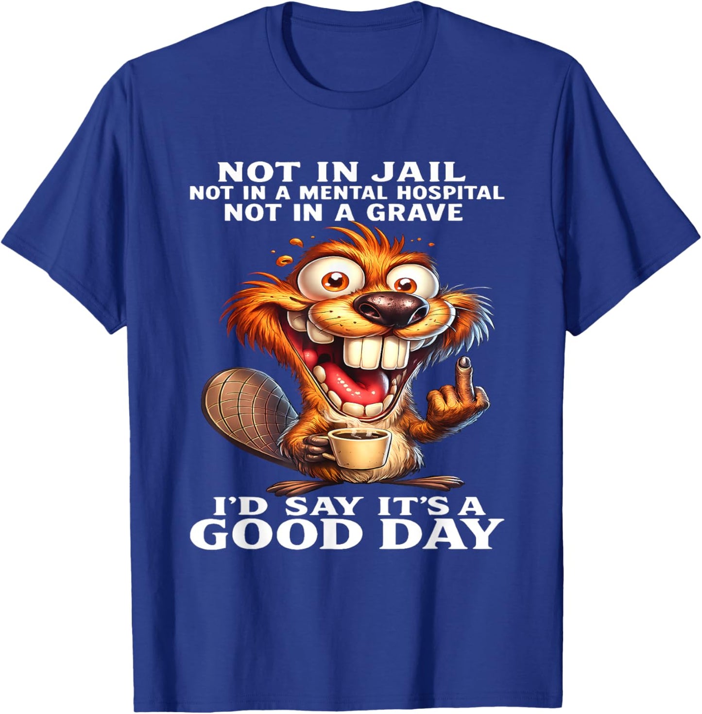 Beaver Not in Jail Not in A Mental Hospital Not in A Grave T-Shirt - T-Shirt | Royal
