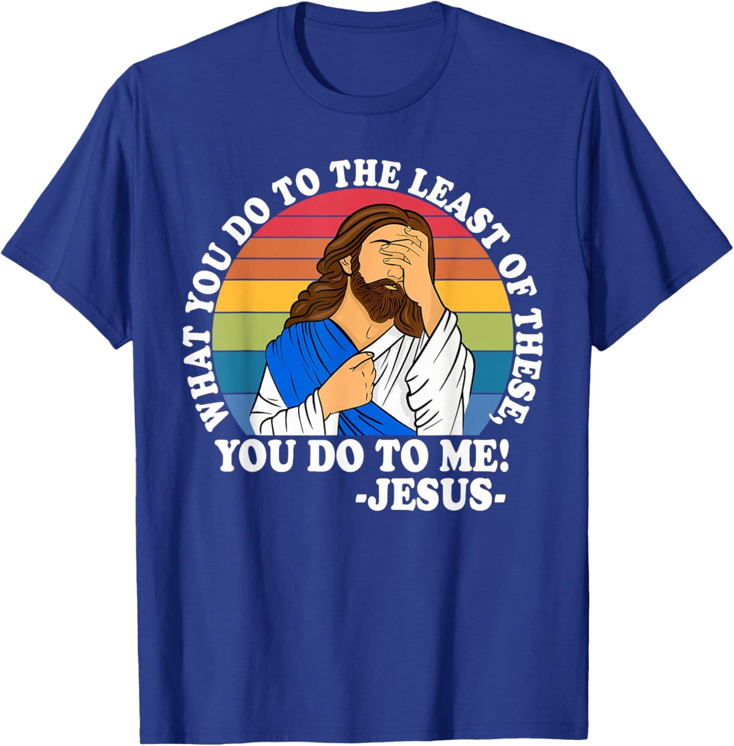 What You Do to The Least of These, You-Do-to Me! Christian T-Shirt - T-Shirt | Royal