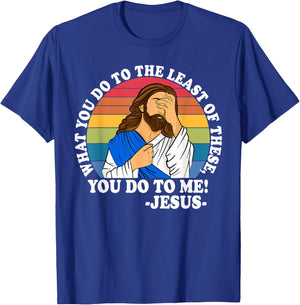 What You Do to The Least of These, You-Do-to Me! Christian T-Shirt - T-Shirt | Royal