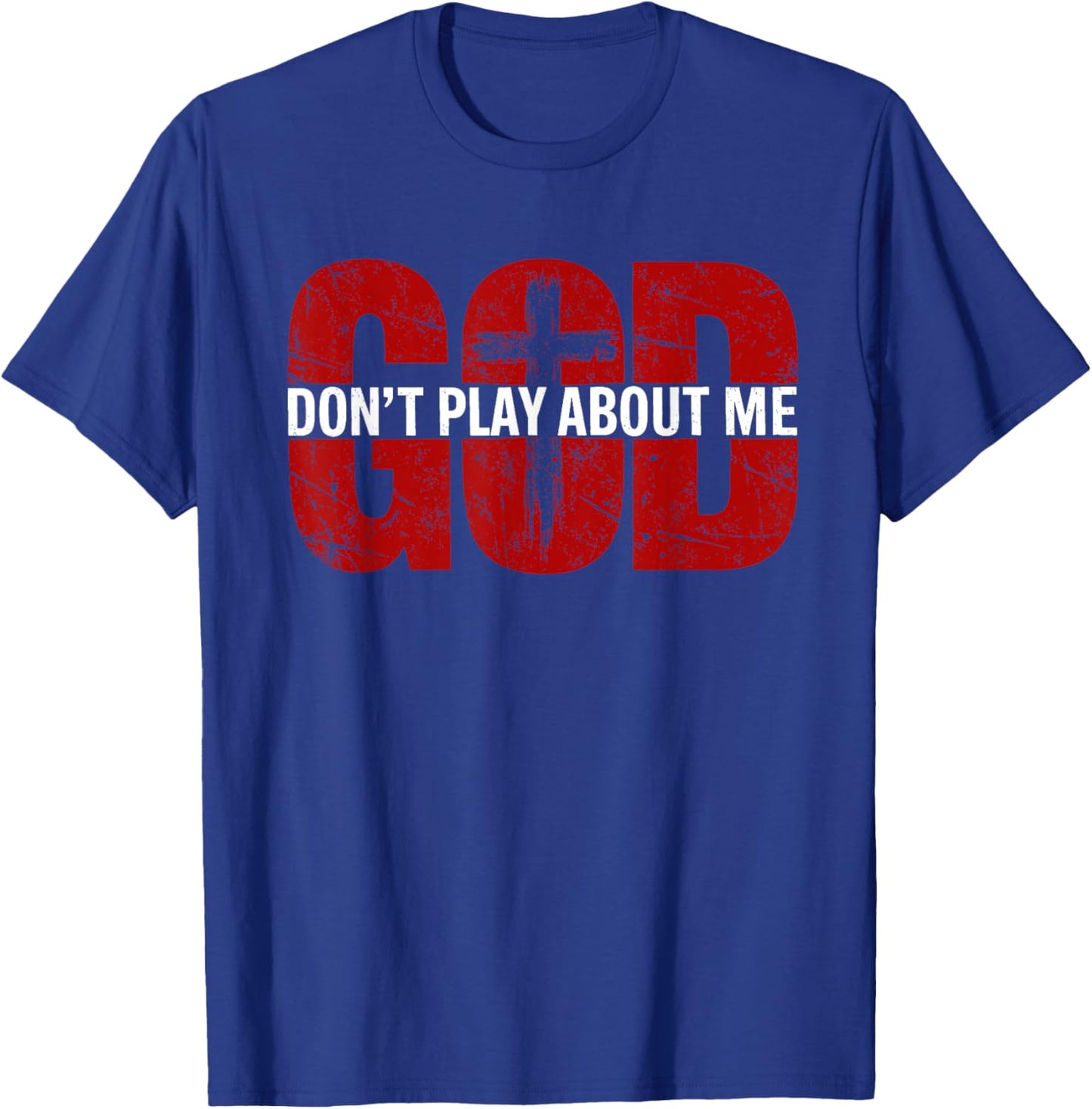 God Don't Play About Me Distressed Cross Faith Shirt T-Shirt - T-Shirt | Royal