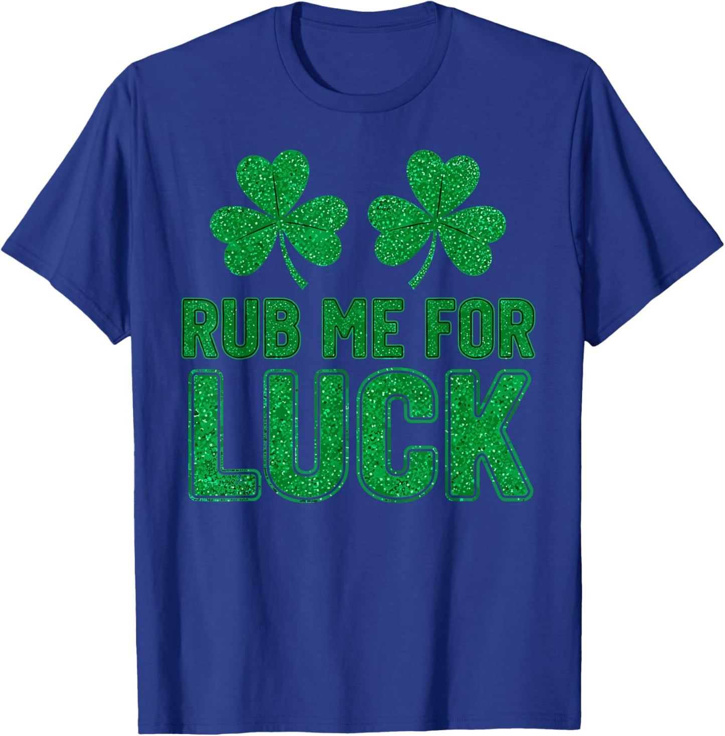 St.Patrick’s Day Rub Me for Luck Shamrocks Shenanigans T-Shirt - T-Shirt | Royal