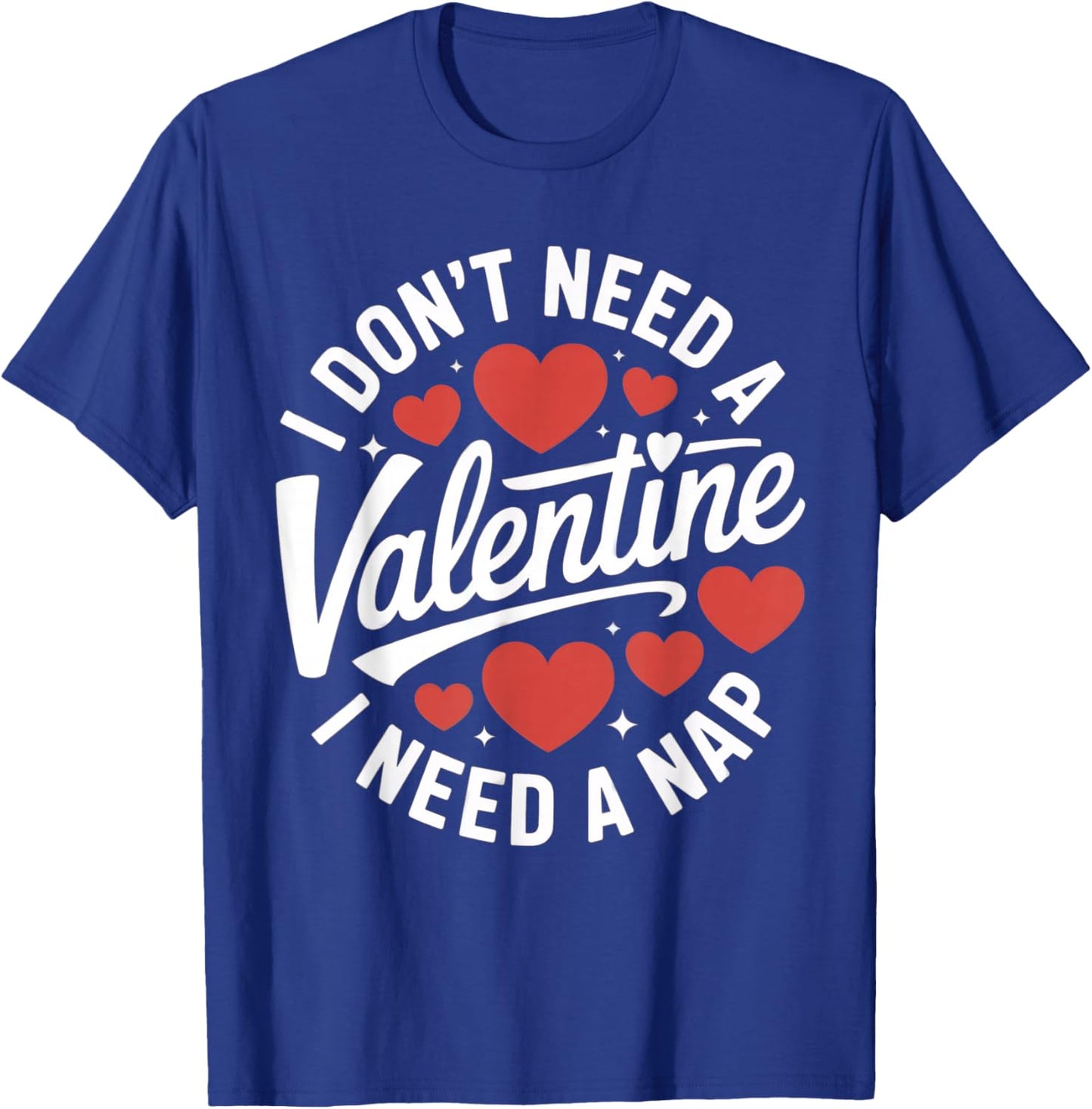 I Don't Need A Valentine I Need A Nap T-Shirt - T-Shirt | Royal
