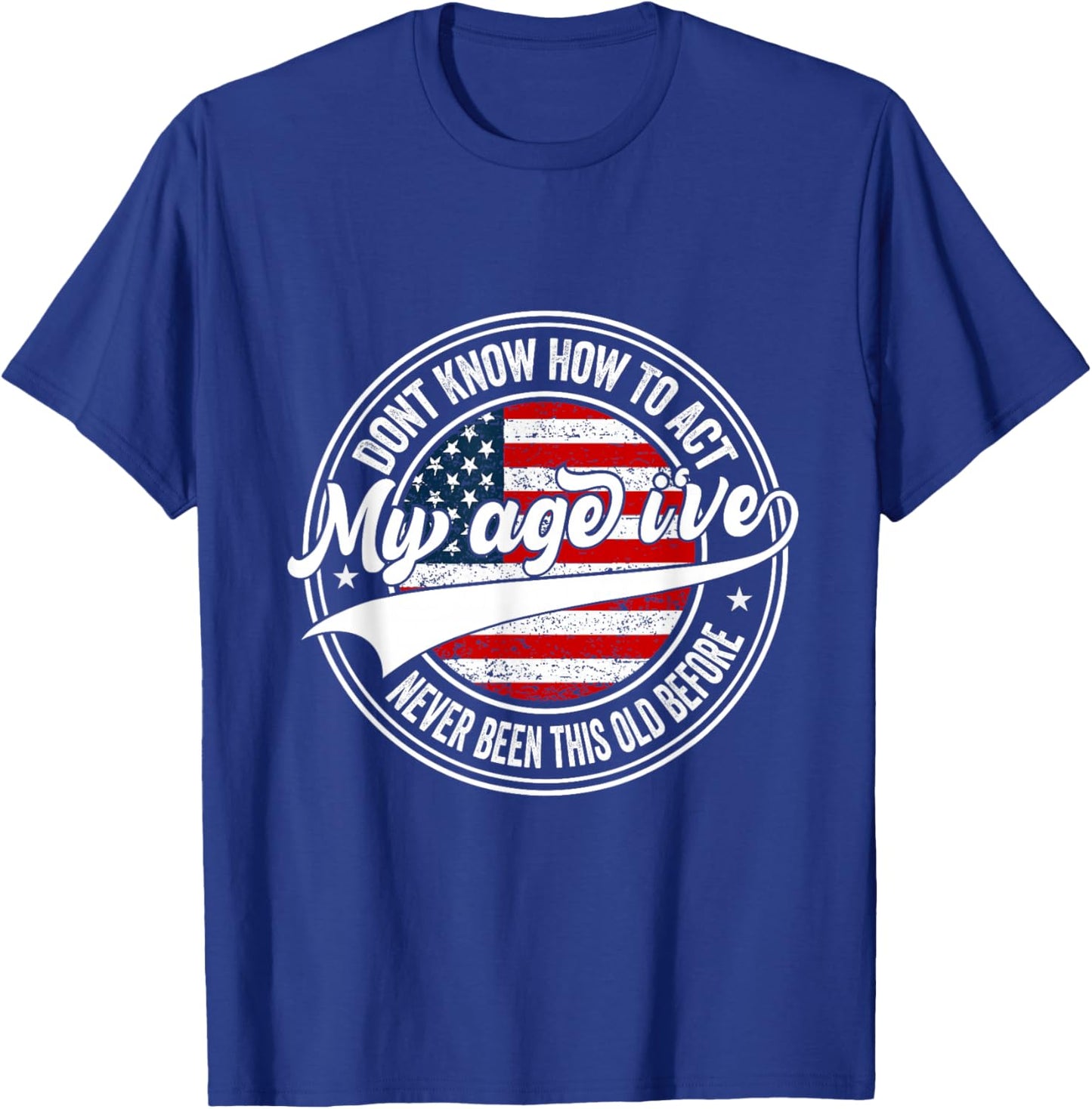 Dont Know How to Act My Age I've Never Been This Old Before T-Shirt - T-Shirt | Royal
