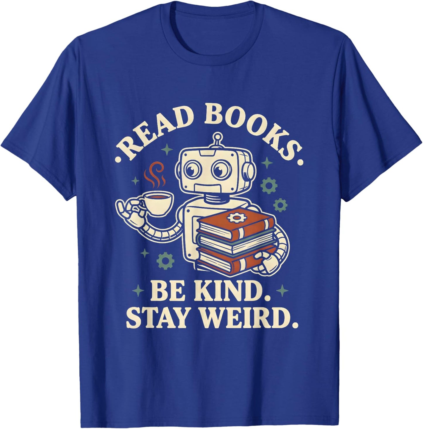 Read Books Be Kind Stay Weird Robot Coffee Lover Reading T-Shirt - T-Shirt | Royal