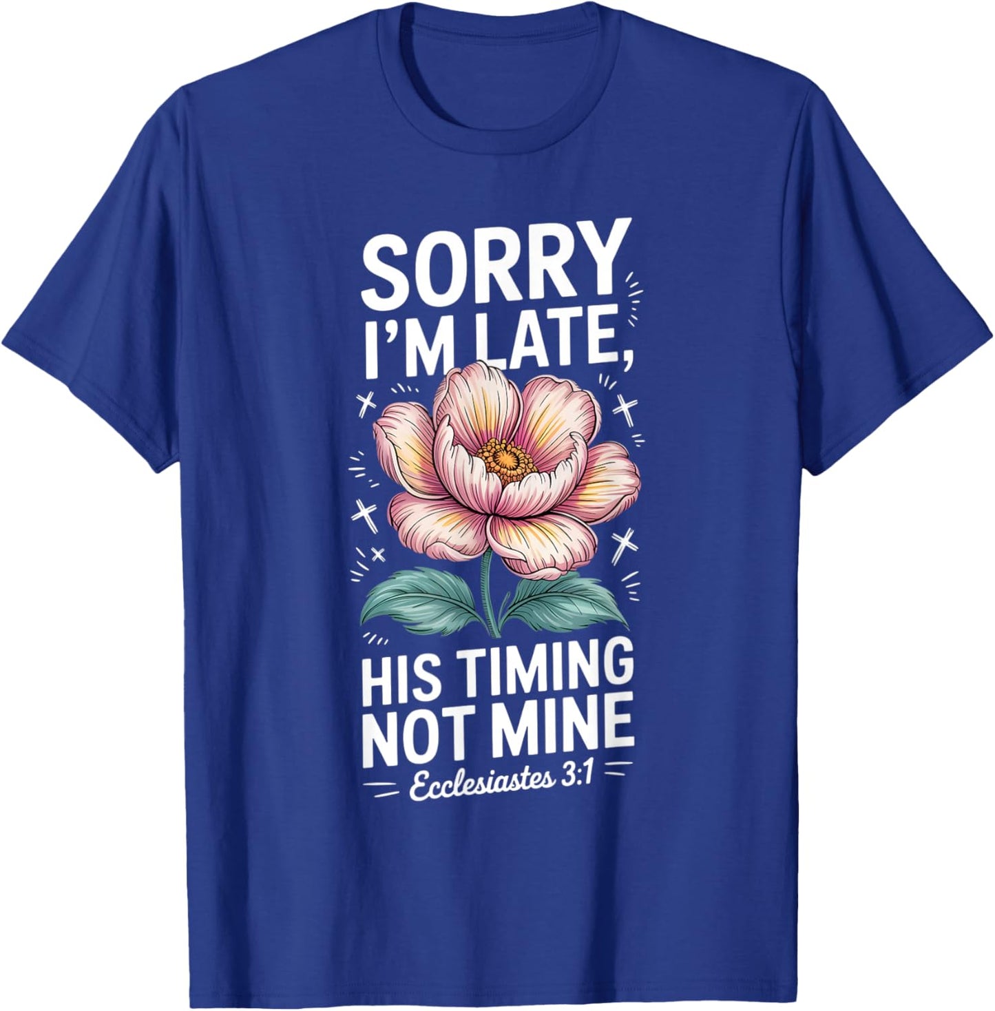 Sorry im Late his Timing not Mine Faith Jesus T-Shirt - T-Shirt | Royal
