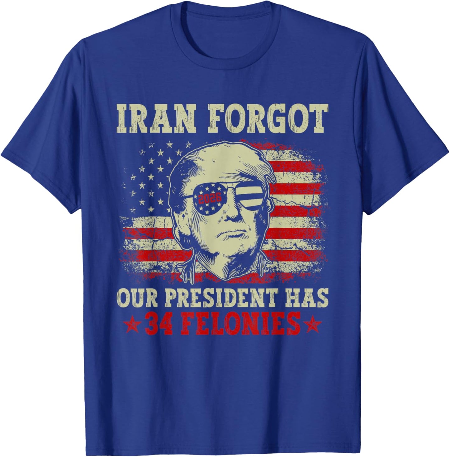 Iran Forgot Our President Has 34 Felonies Vintage US Flag T-Shirt - T-Shirt | Royal