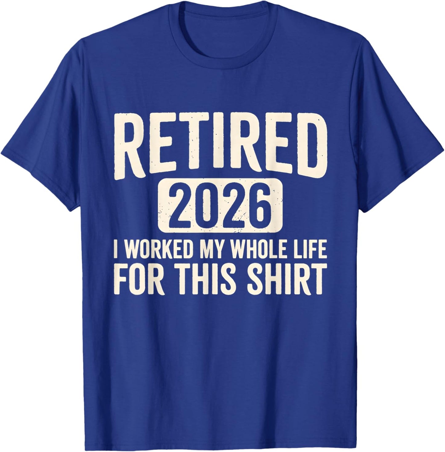 Retirement 2026 Retired 2026 I Worked My Whole Life for This T-Shirt - T-Shirt | Royal