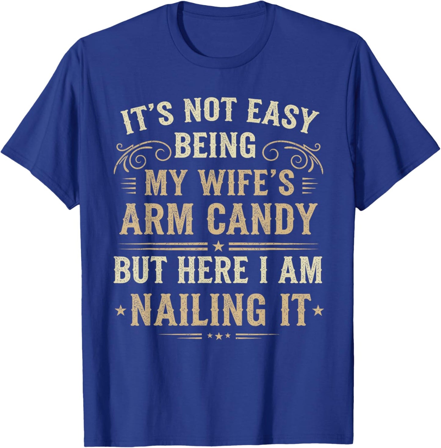 It's Not Easy Being My Wife's Arm Candy T-Shirt - T-Shirt | Royal