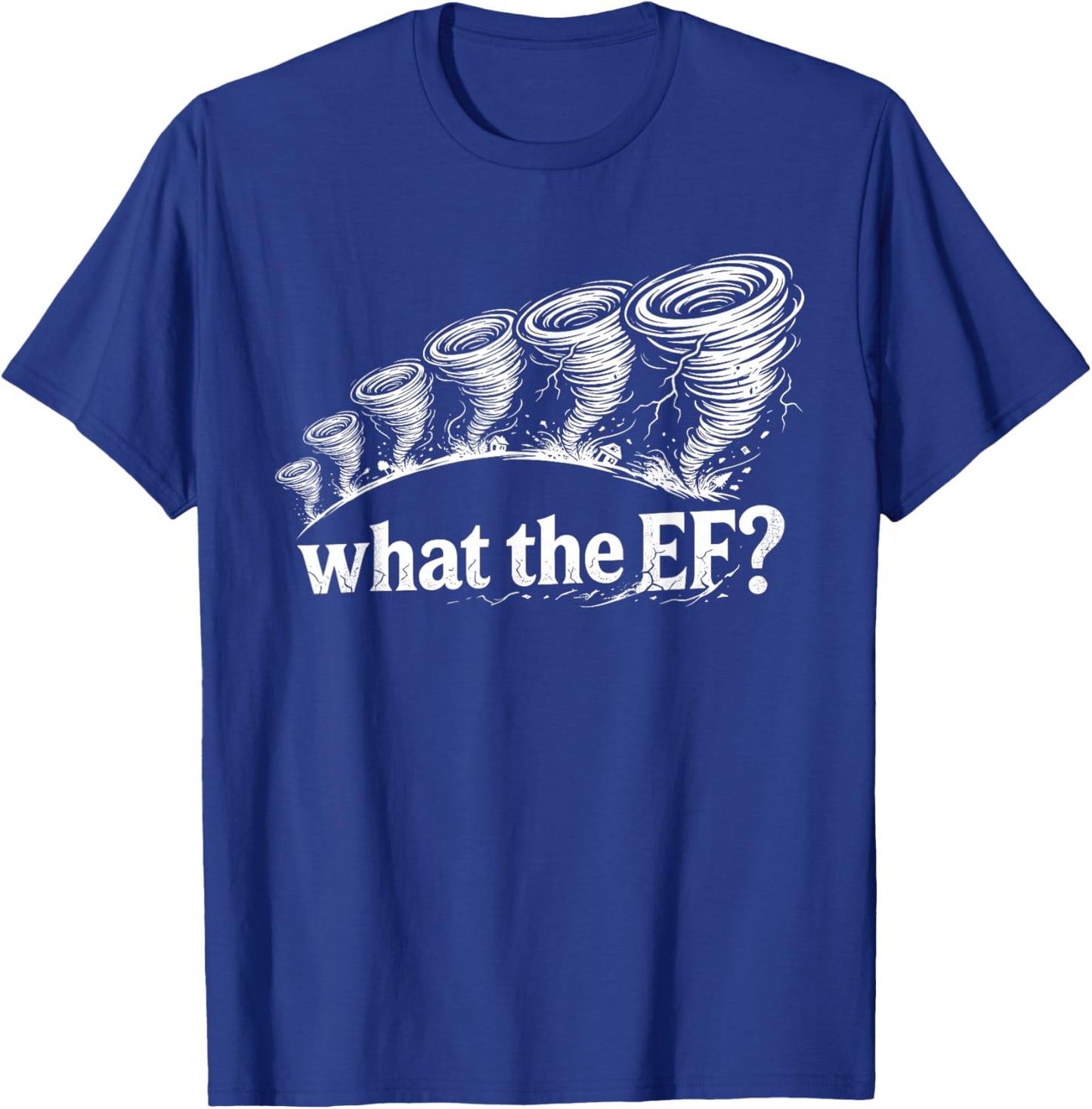 What The EF Funny Tornado Storm Humor T-Shirt - T-Shirt | Royal