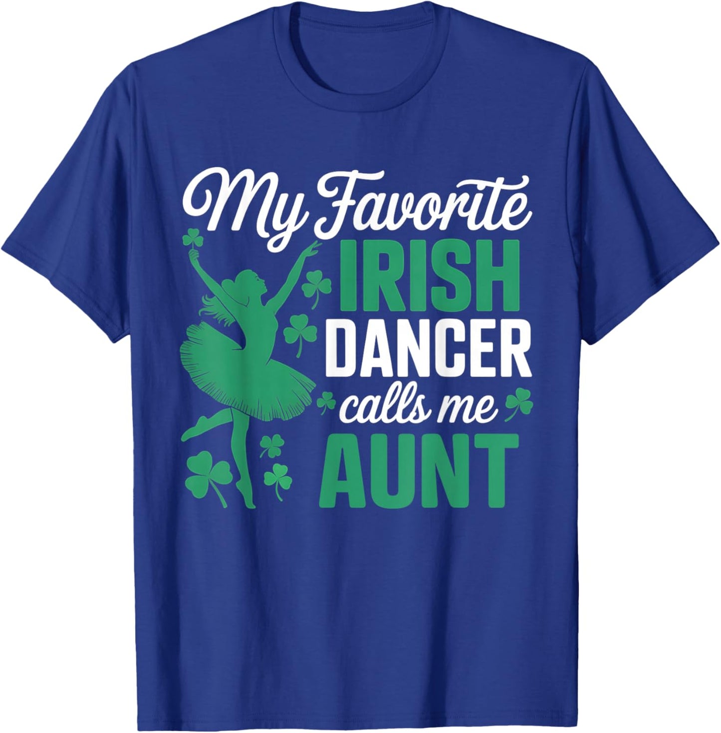My Favorite Irish Dancer Calls Me Aunt St. Patricks Day T-Shirt - T-Shirt | Royal