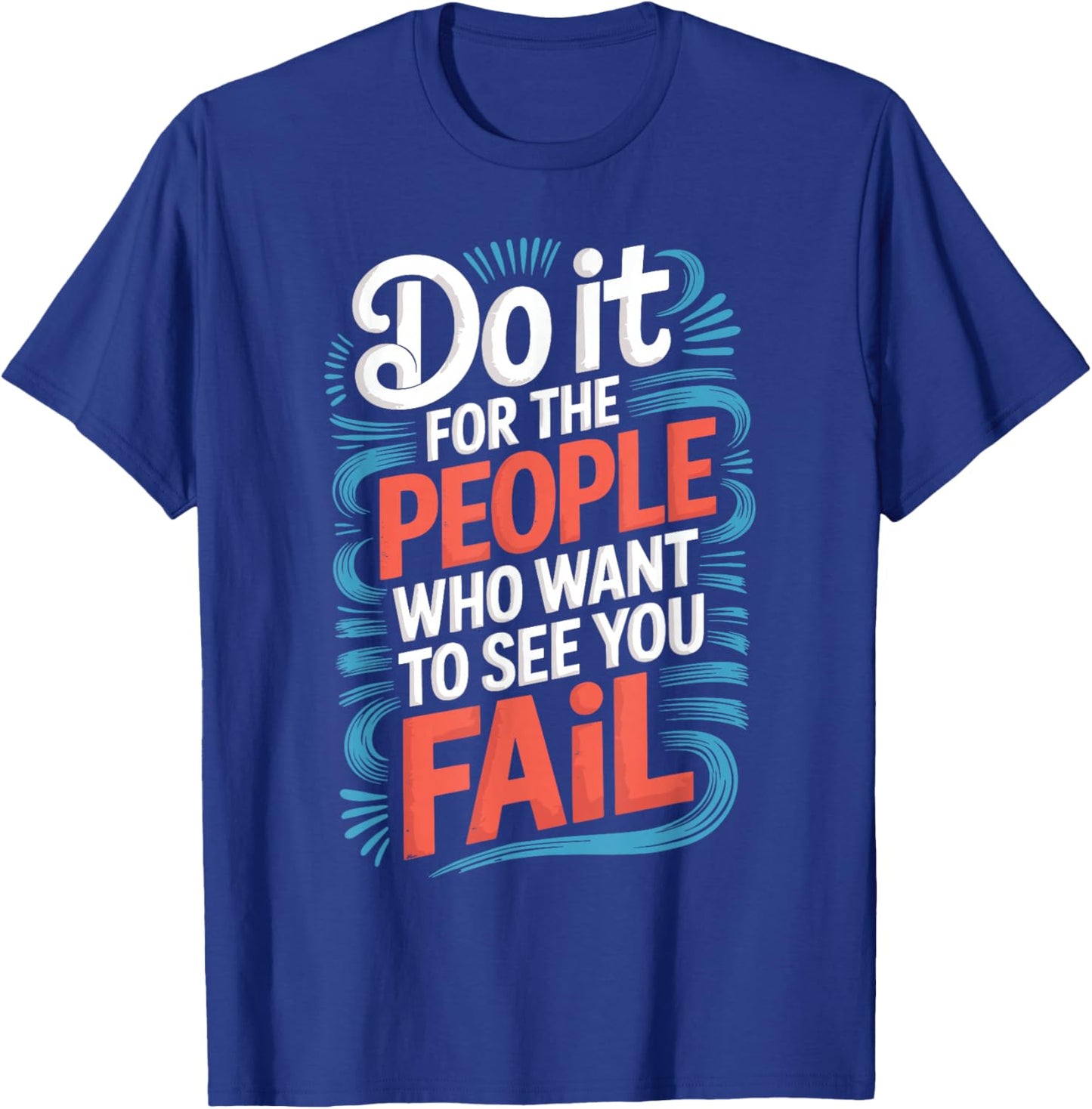 Do It for The People Who Want to See You Fail T-Shirt - T-Shirt | Royal