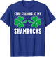 Stop Staring At My Shamrocks St. Patricks Day Adult Humor T-Shirt - T-Shirt | Royal