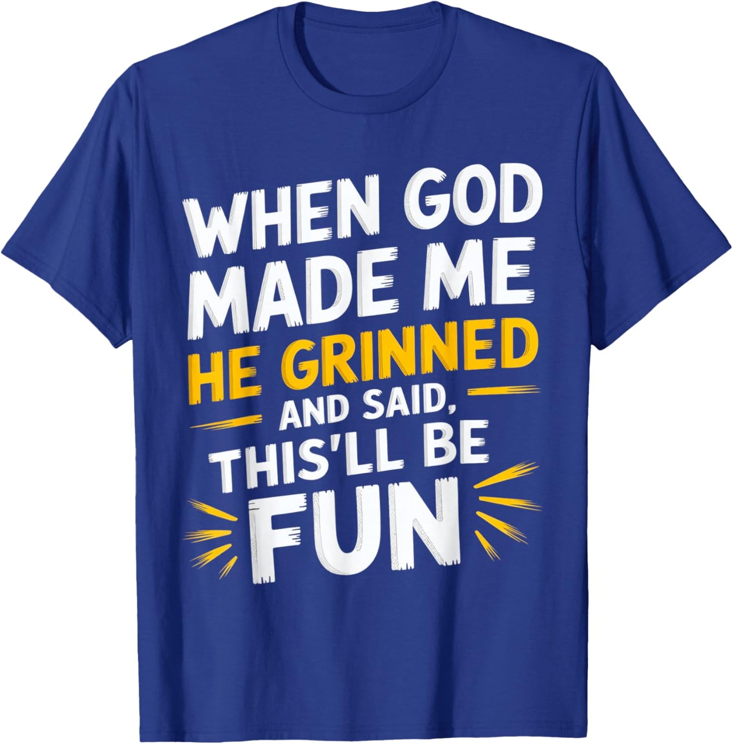 When God Made Me He Grinned and Said Funny Sarcastic Saying T-Shirt - T-Shirt | Royal