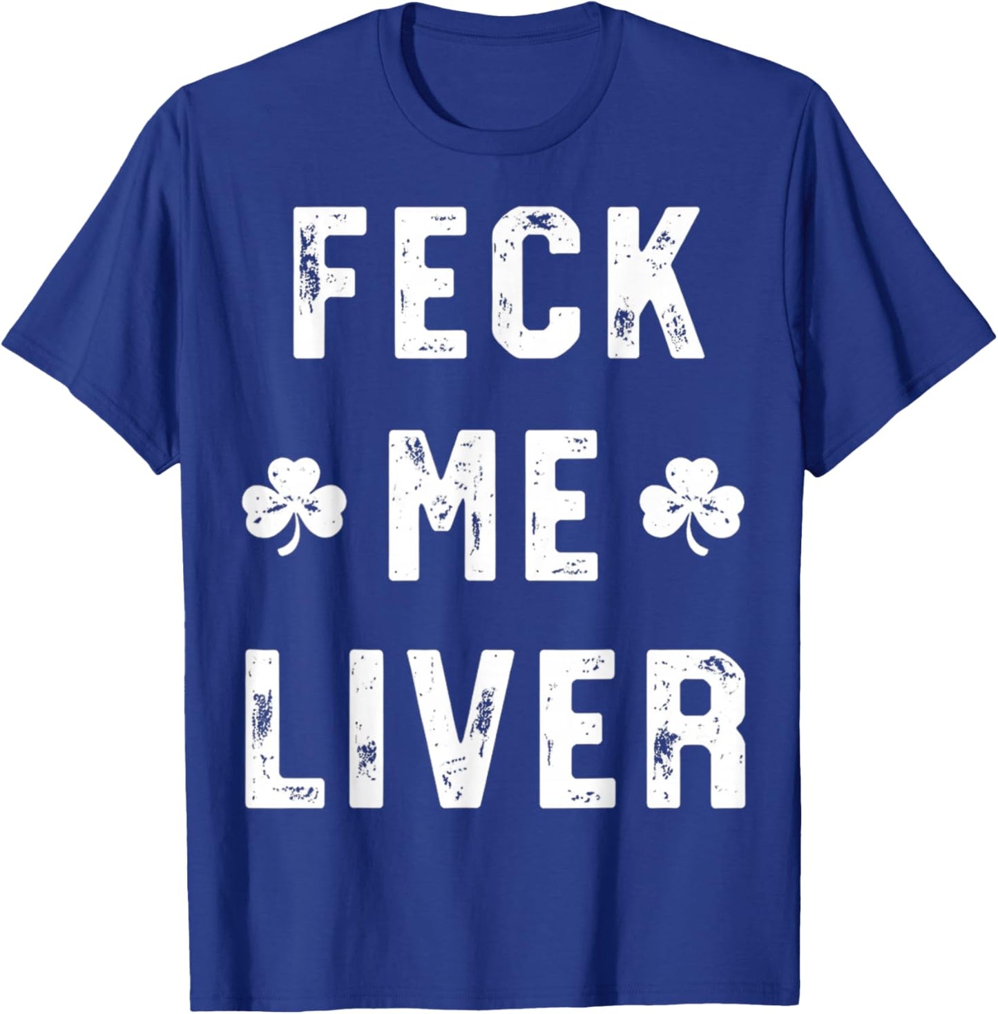Feck Me Liver Shirts Funny St Patricks Day Drinking Lover T-Shirt - T-Shirt | Royal
