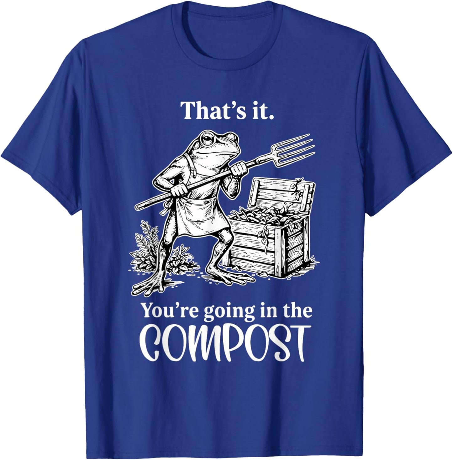 Funny That's It You're Going in The Compost Frog Gardening T-Shirt - T-Shirt | Royal
