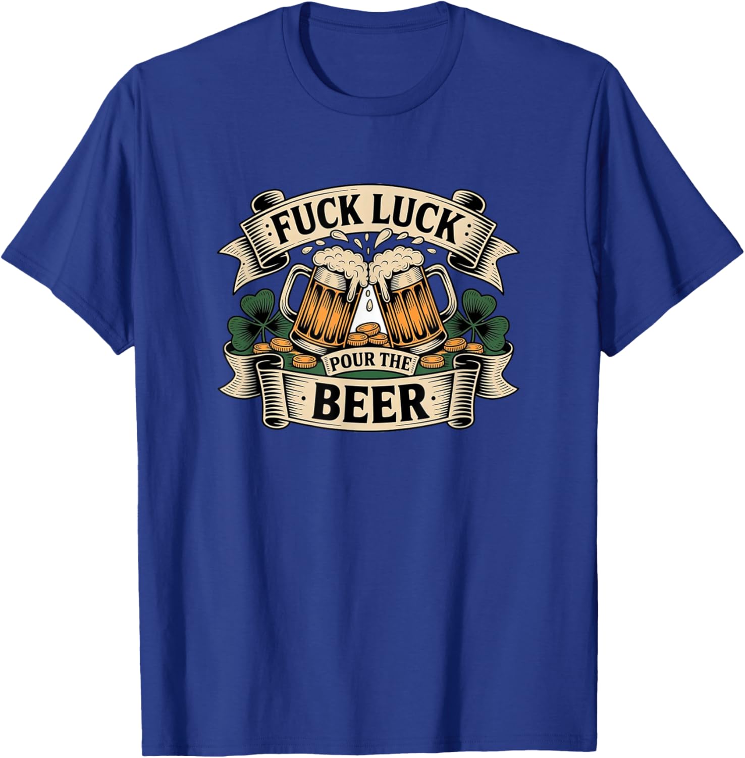 Pour The Beer St Patricks Day Irish Drinking Fuck Luck T-Shirt - T-Shirt | Royal