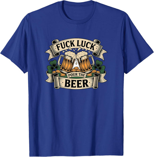 Pour The Beer St Patricks Day Irish Drinking Fuck Luck T-Shirt - T-Shirt | Royal