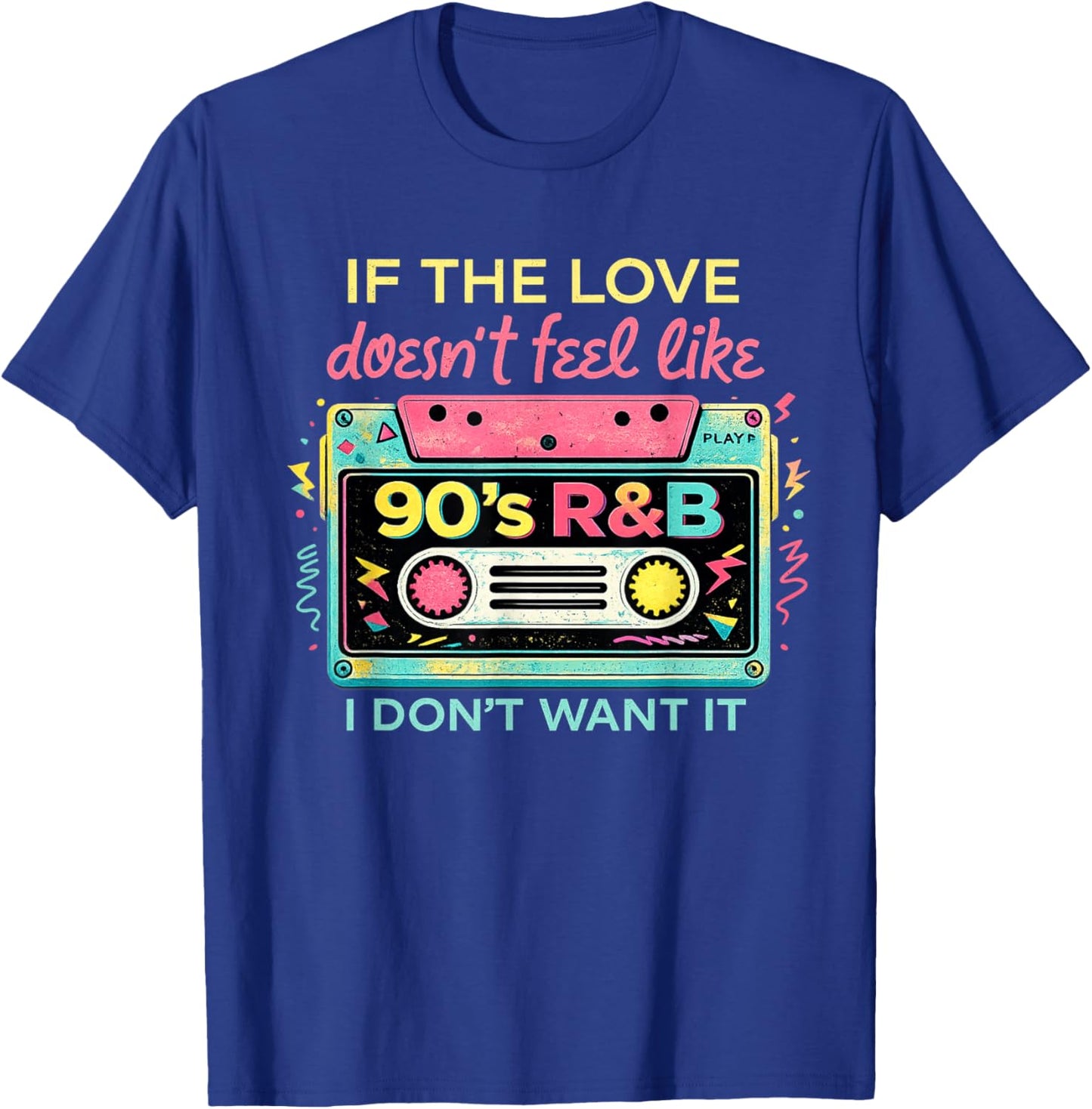 If The Love Doesn't Feel Like 90's R&B Music I Don't Want It T-Shirt - T-Shirt | Royal