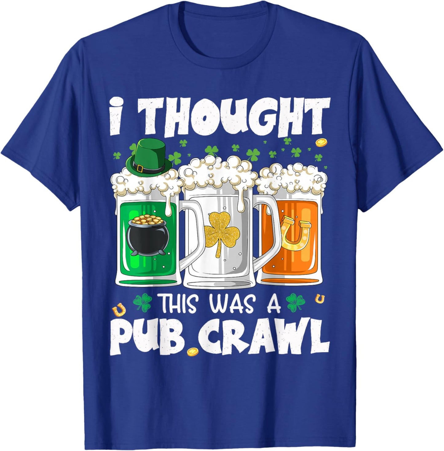 St Patrick's Day I Thought This was a Pub Crawl Shenanigans T-Shirt - T-Shirt | Royal