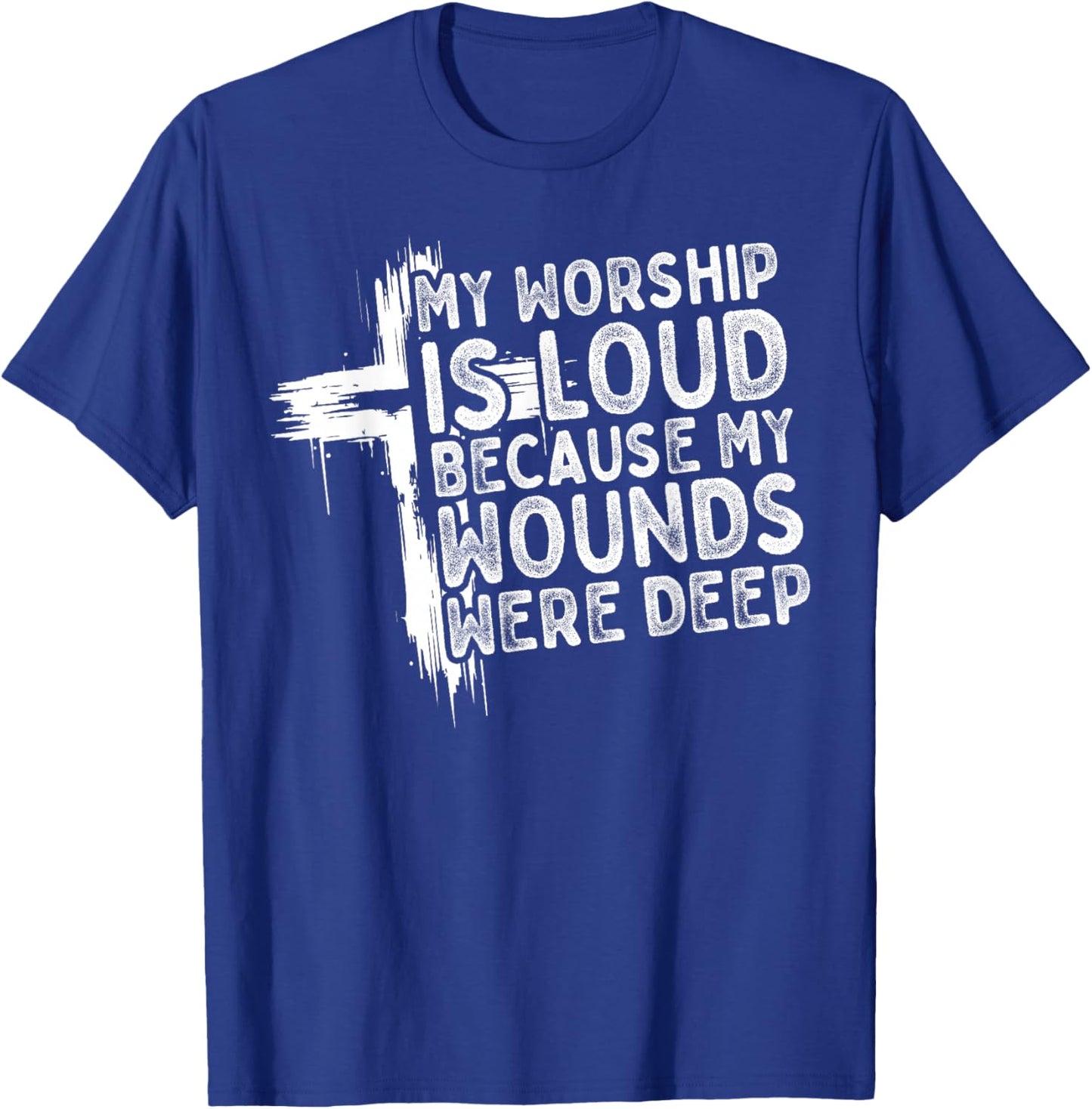 My Worship is Loud Because My Wounds were Deep Christian T-Shirt - T-Shirt | Royal