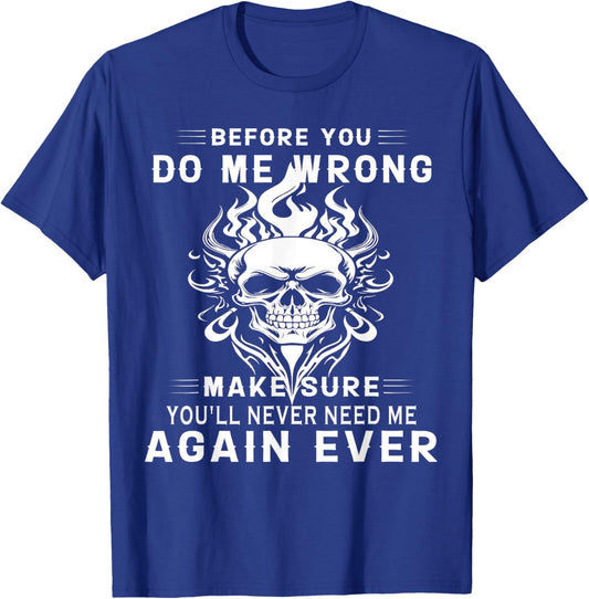 Before You Do Me Wrong Make Sure You'll Never Need Me Again T-Shirt - T-Shirt | Royal