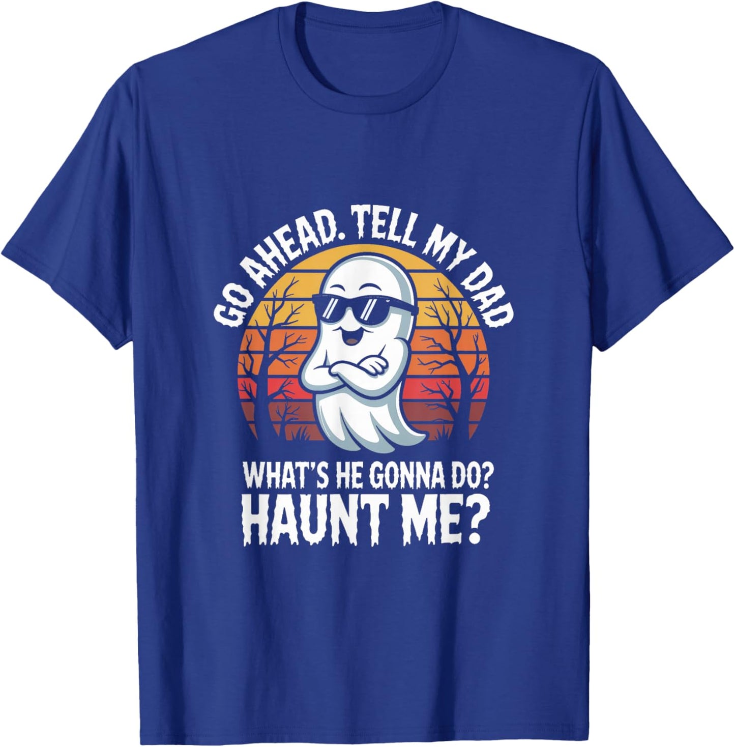 Go Ahead Tell My Dad What's He Gonna Do Haunt Me Halloween T-Shirt - T-Shirt | Royal