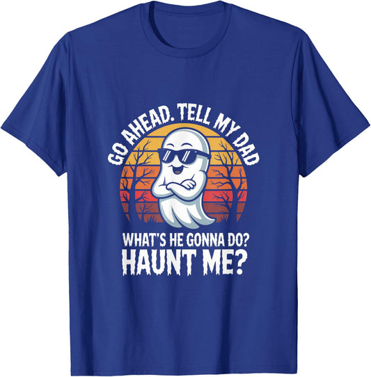 Go Ahead Tell My Dad What's He Gonna Do Haunt Me Halloween T-Shirt - T-Shirt | Royal