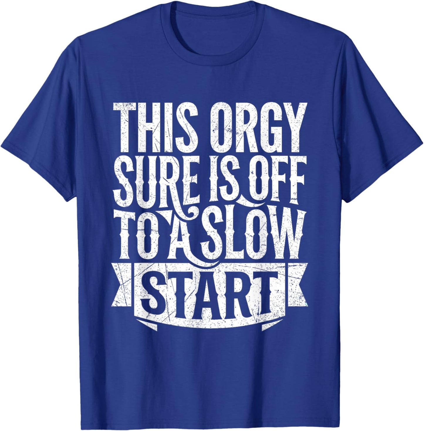 This Orgy Sure is Off to A Slow Start Quote T-Shirt - T-Shirt | Royal