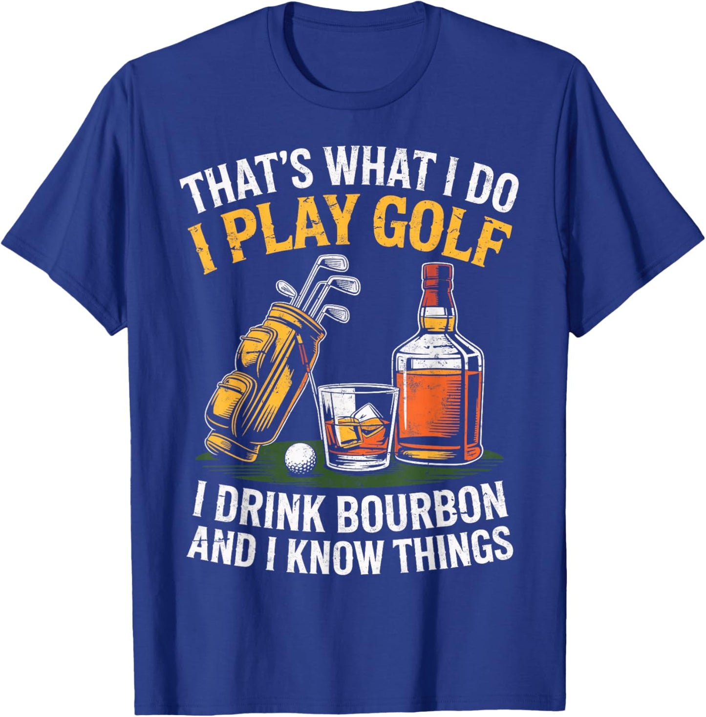 That's What I do I Play Golf Drink Bourbon & I Know Things T-Shirt - T-Shirt | Royal