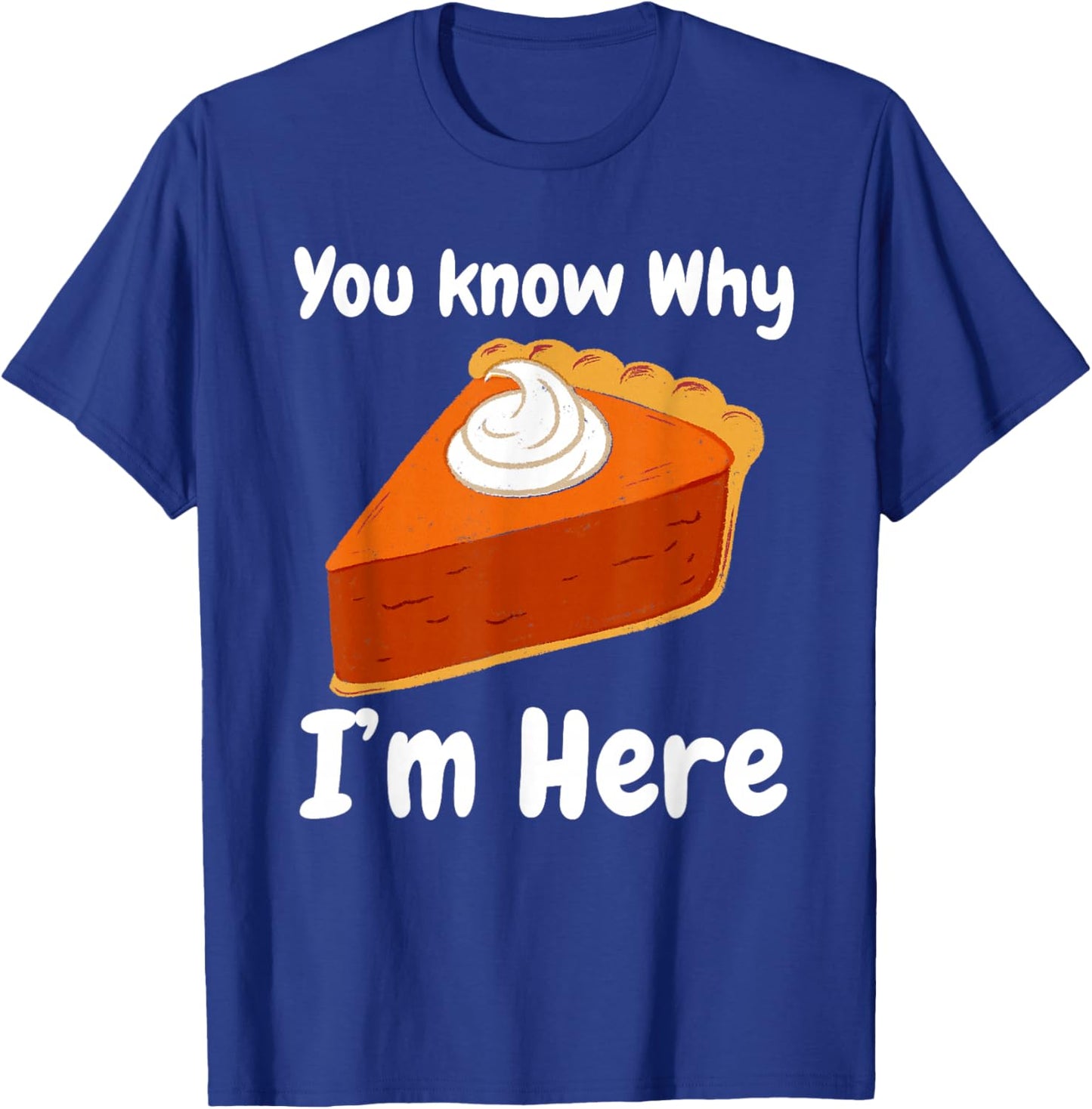You Know Why I'm Here Sweet Potato Pie Pumpkin Thanksgiving T-Shirt - T-Shirt | Royal