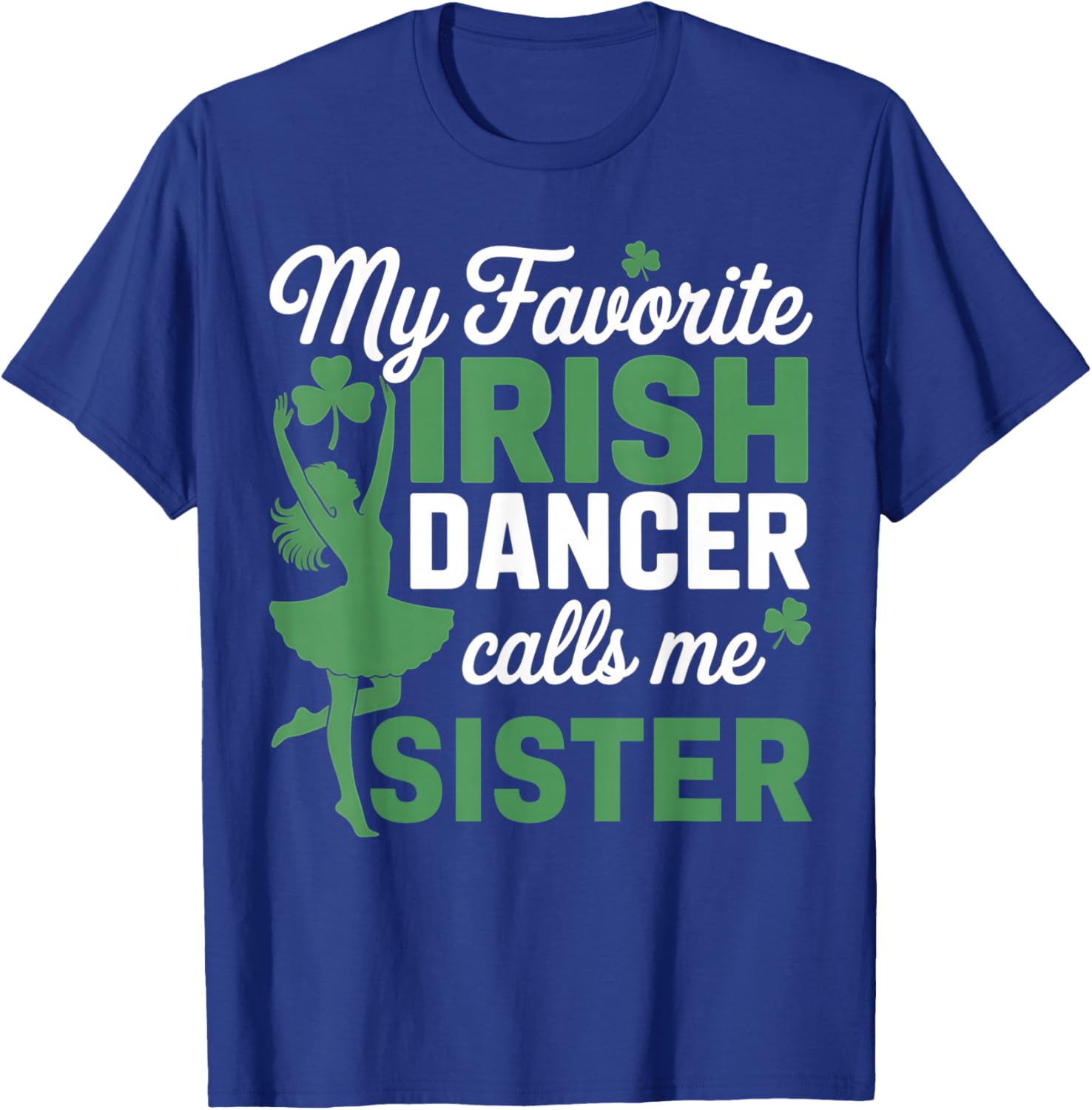 My Favorite Irish Dancer Calls Me Sister St. Patricks Day T-Shirt - T-Shirt | Royal