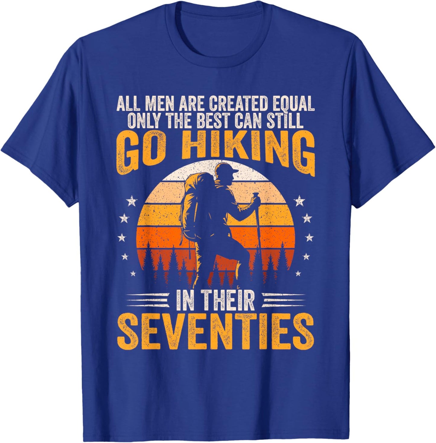 The Best Men Still Go Hiking in Their Seventies Funny Hiker T-Shirt - T-Shirt | Royal